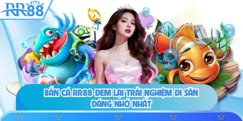 Bắn cá RR88 đem lại trải nghiệm đi săn đáng nhớ nhất