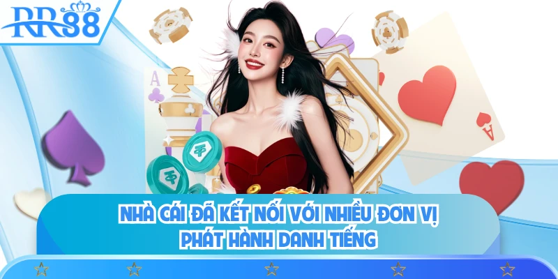 Nhà cái đã kết nối với nhiều đơn vị phát hành danh tiếng