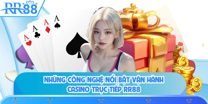 Những công nghệ nổi bật vận hành casino trực tiếp RR88
