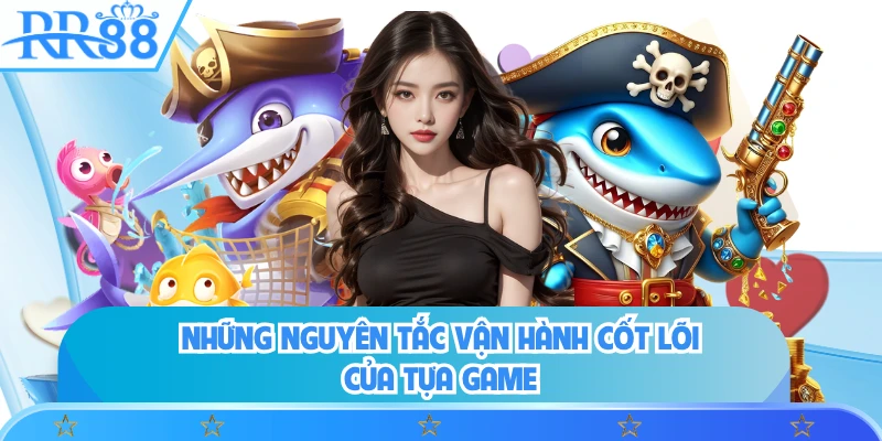 Những nguyên tắc vận hành cốt lõi của tựa game