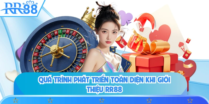 Quá trình phát triển toàn diện khi giới thiệu RR88