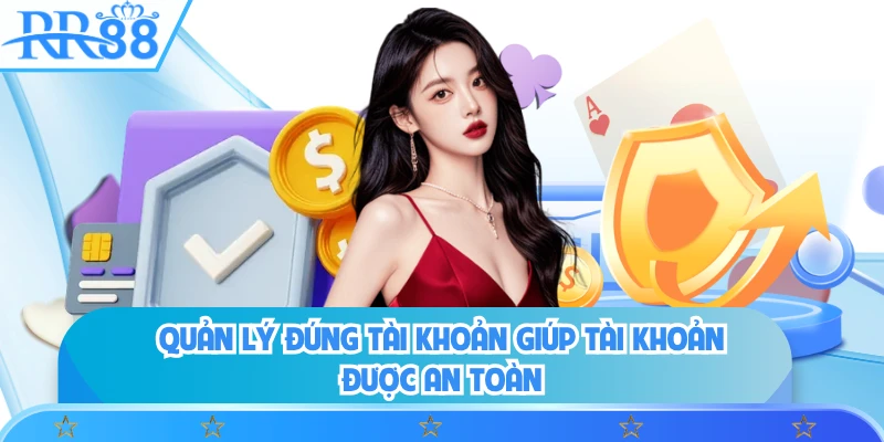 Quản lý đúng tài khoản giúp tài khoản được an toàn