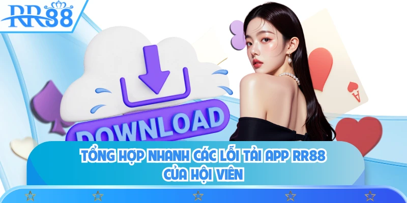 Tổng hợp nhanh các lỗi tải app RR88 của hội viên